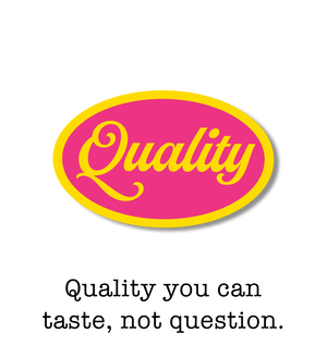 Quality you can<br> taste, not question.
